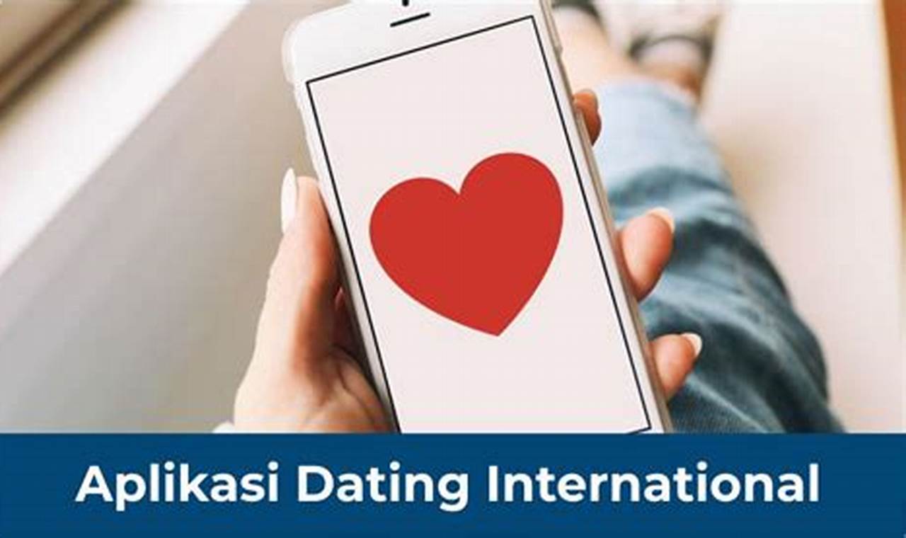 Kencan dengan Dunia: Aplikasi Dating Internasional untuk Merajut Kisah Cinta Global