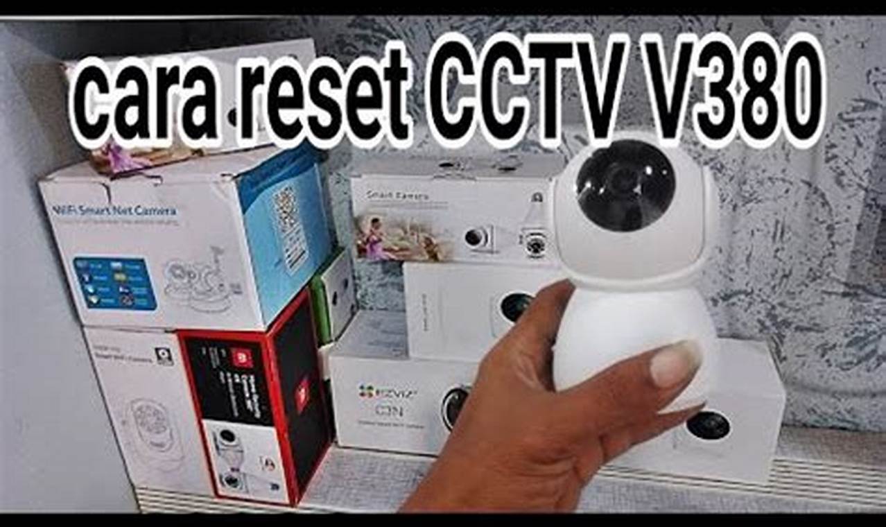 Panduan Lengkap: Cara Mudah Reset CCTV V380