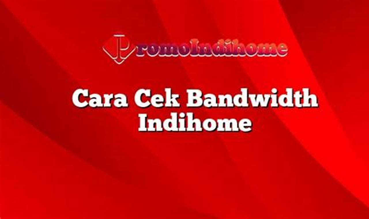 Panduan Lengkap: Cara Mudah Cek Bandwidth IndiHome untuk Koneksi Internet Optimal