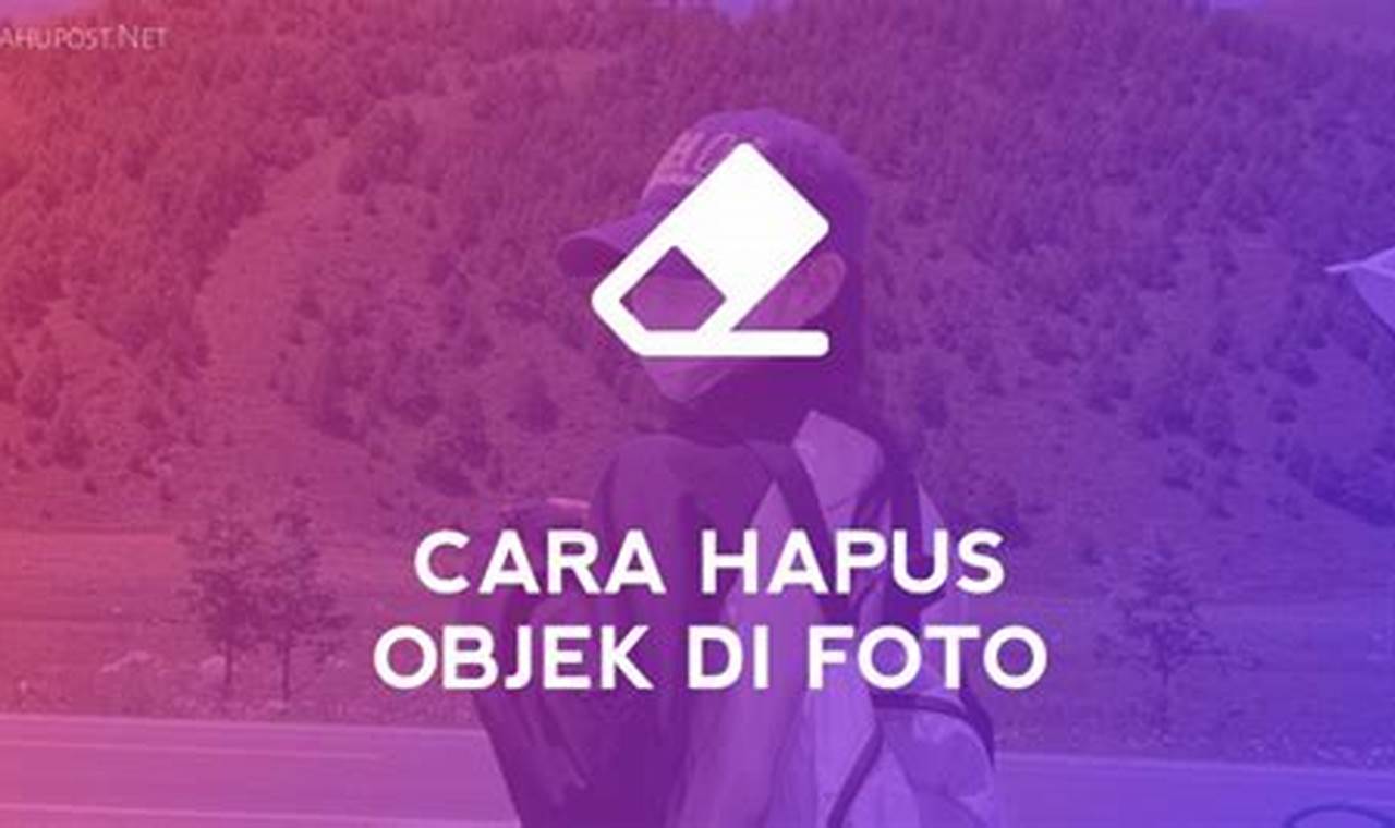 Panduan Lengkap: Cara Mudah Menghilangkan Objek di Foto Android Tanpa Merusak Latar Belakang