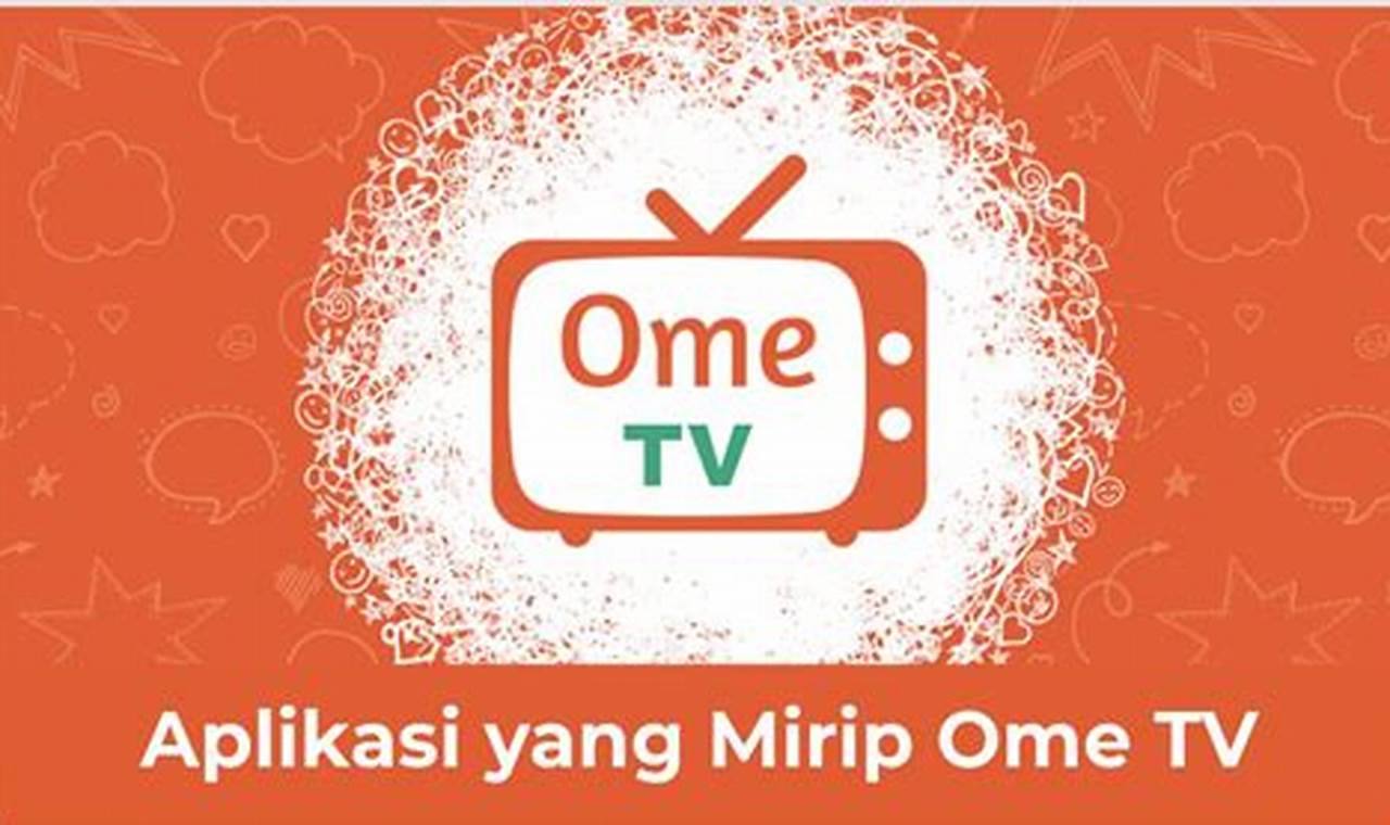 Temukan Aplikasi Serupa Ome TV Terbaik untuk Bertemu Orang Baru